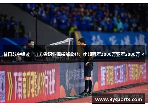昔日苏宁错过！江苏省职业俱乐部奖补：中超冠军3000万亚军2000万_4